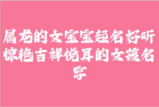 属龙的女宝宝起名好听惊艳吉祥悦耳的女孩名字